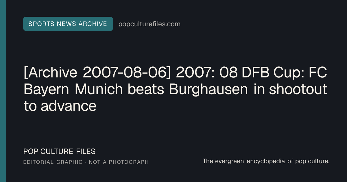 Editorial graphic for: [Archive 2007-08-06] 2007: 08 DFB Cup: FC Bayern Munich beats Burghausen in shootout to advance
