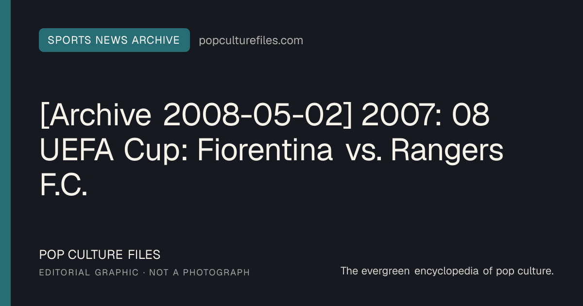 Editorial graphic for: [Archive 2008-05-02] 2007: 08 UEFA Cup: Fiorentina vs. Rangers F.C.