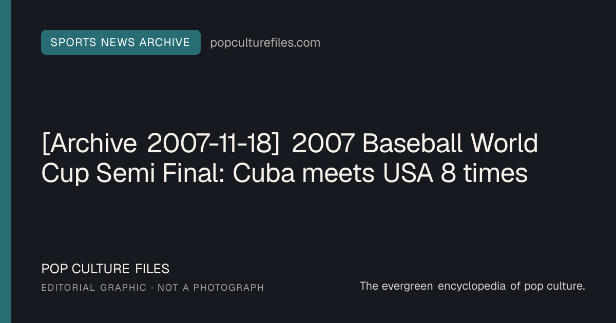 Editorial graphic for: [Archive 2007-11-18] 2007 Baseball World Cup Semi Final: Cuba meets USA 8 times