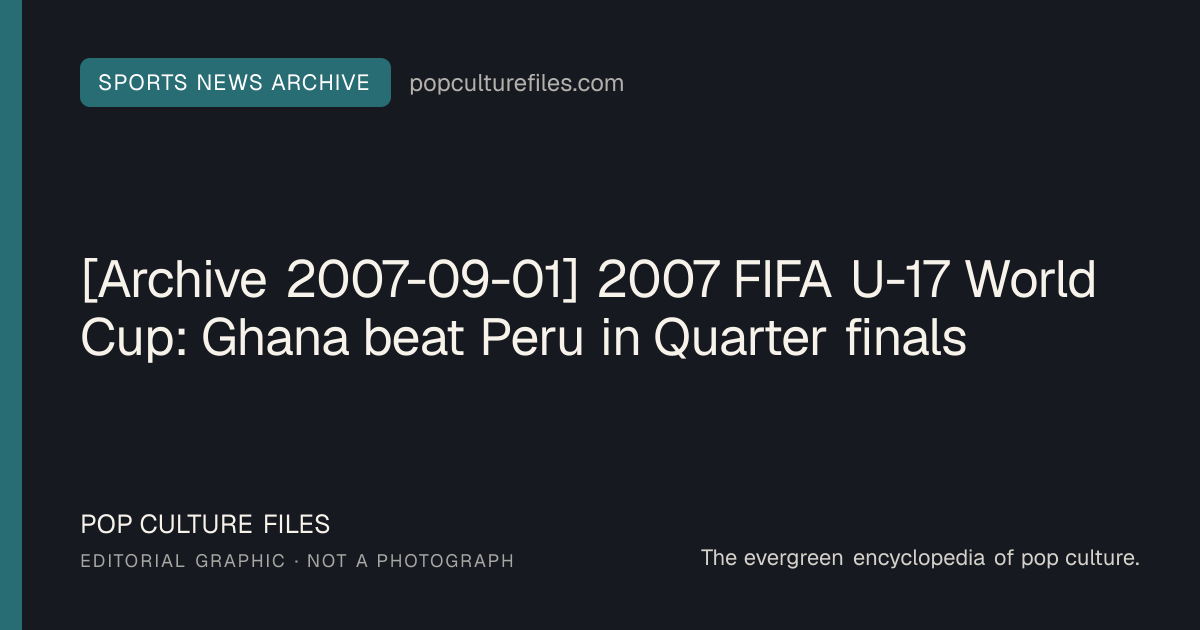 Editorial graphic for: [Archive 2007-09-01] 2007 FIFA U-17 World Cup: Ghana beat Peru in Quarter finals