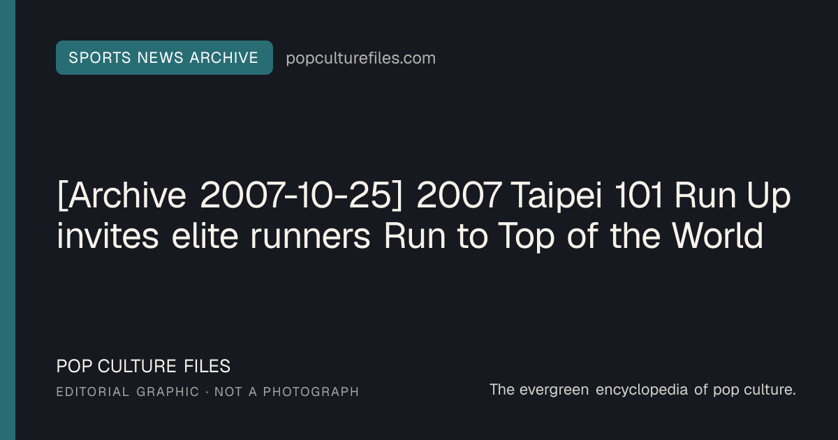 Editorial graphic for: [Archive 2007-10-25] 2007 Taipei 101 Run Up invites elite runners Run to Top of the World