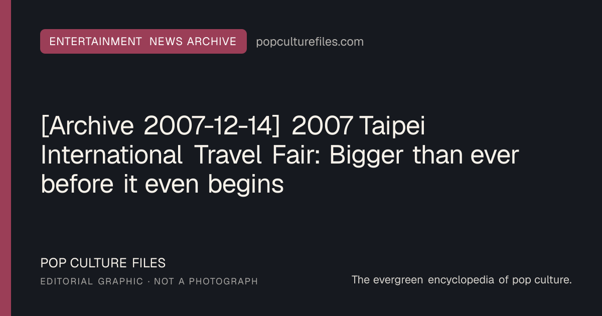 Editorial graphic for: [Archive 2007-12-14] 2007 Taipei International Travel Fair: Bigger than ever before it even begins