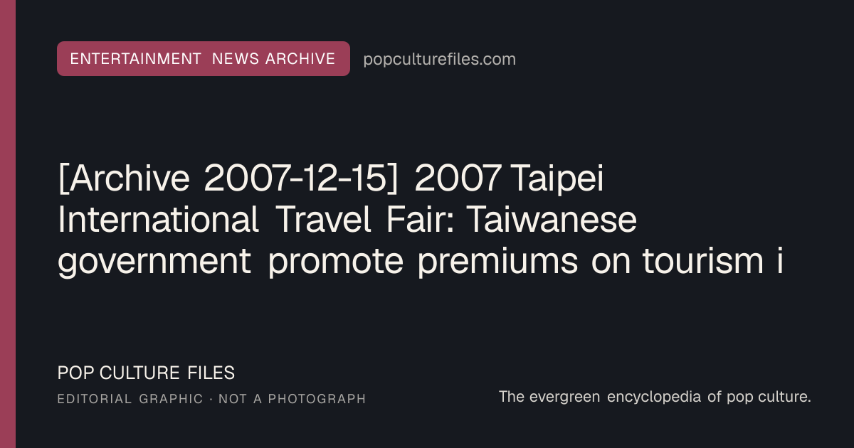 Editorial graphic for: [Archive 2007-12-15] 2007 Taipei International Travel Fair: Taiwanese government promote premiums on tourism industry