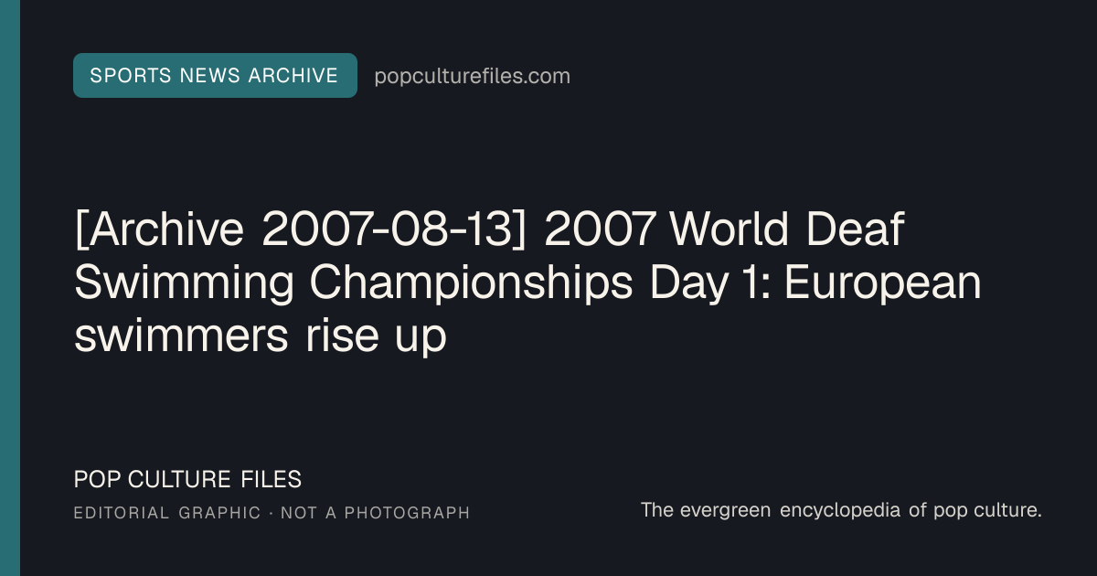 Editorial graphic for: [Archive 2007-08-13] 2007 World Deaf Swimming Championships Day 1: European swimmers rise up
