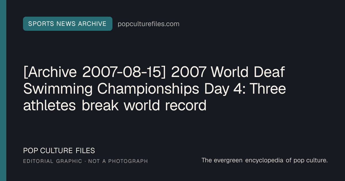 Editorial graphic for: [Archive 2007-08-15] 2007 World Deaf Swimming Championships Day 4: Three athletes break world record