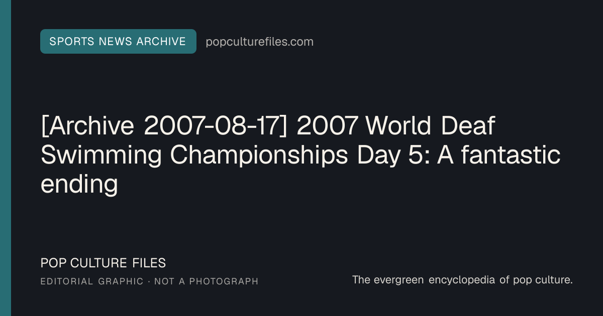 Editorial graphic for: [Archive 2007-08-17] 2007 World Deaf Swimming Championships Day 5: A fantastic ending