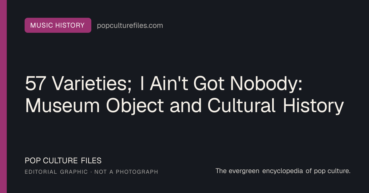 Editorial graphic for: 57 Varieties; I Ain't Got Nobody: Museum Object and Cultural History