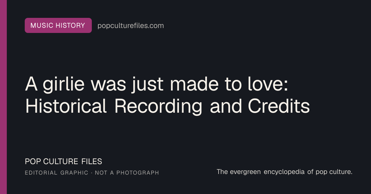 Editorial graphic for: A girlie was just made to love: Historical Recording and Credits