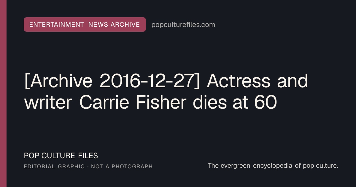 Editorial graphic for: [Archive 2016-12-27] Actress and writer Carrie Fisher dies at 60