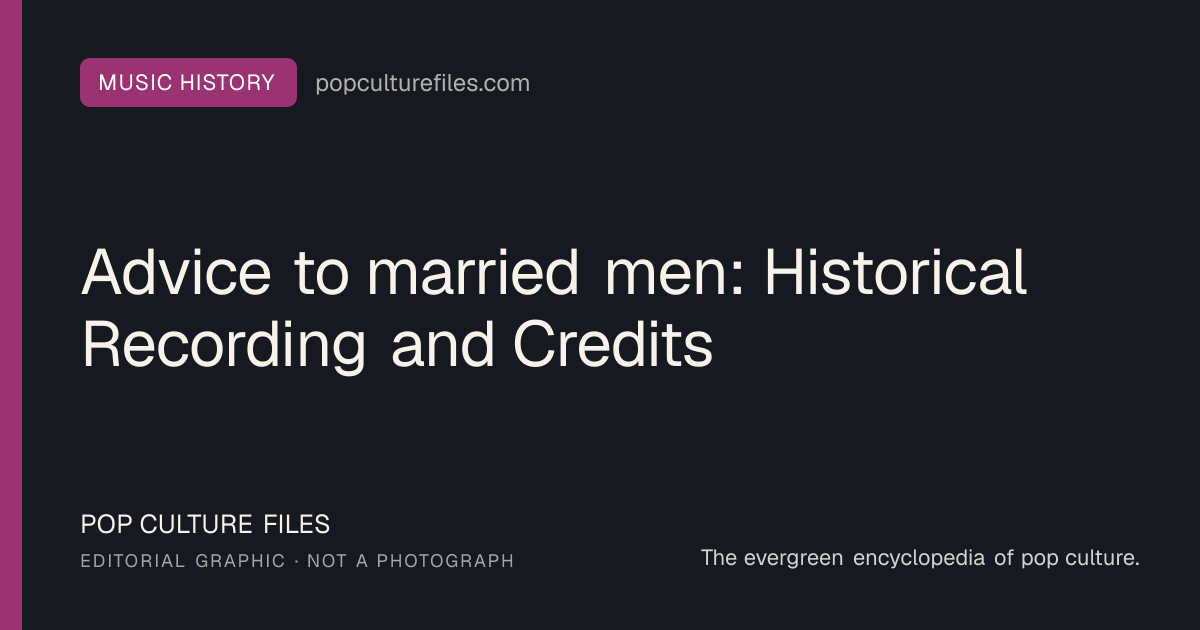 Editorial graphic for: Advice to married men: Historical Recording and Credits