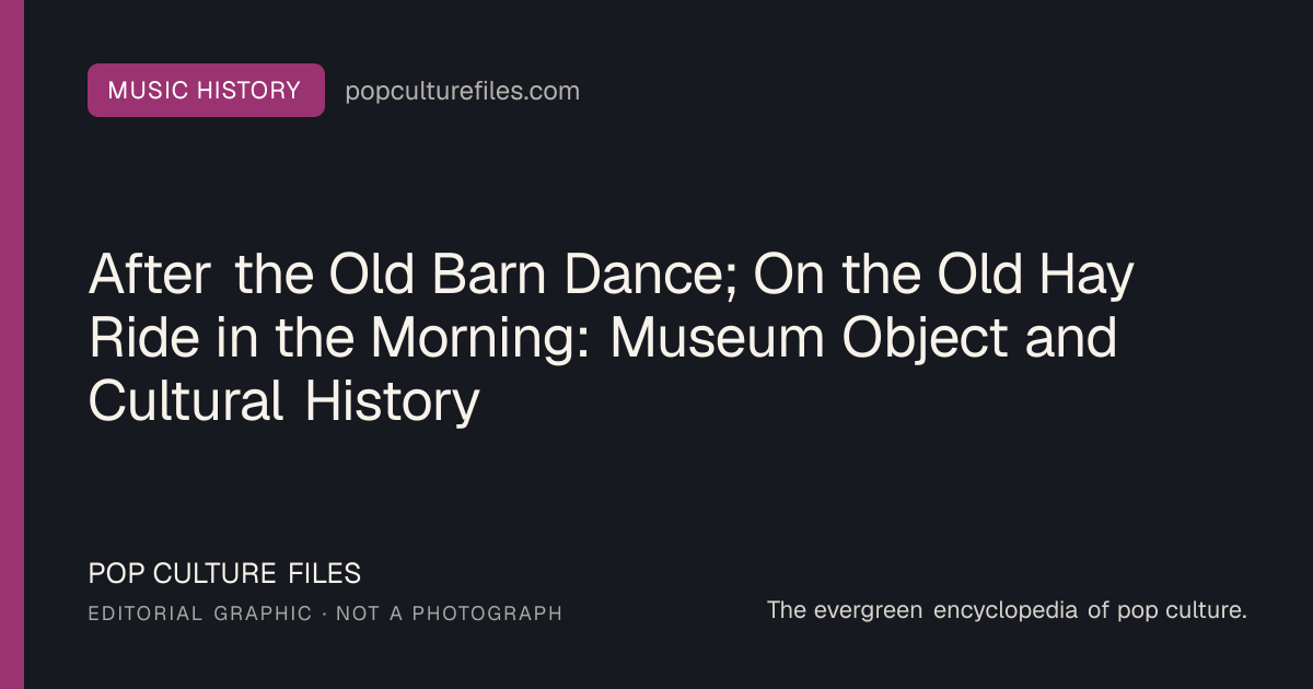 Editorial graphic for: After the Old Barn Dance; On the Old Hay Ride in the Morning: Museum Object and Cultural History