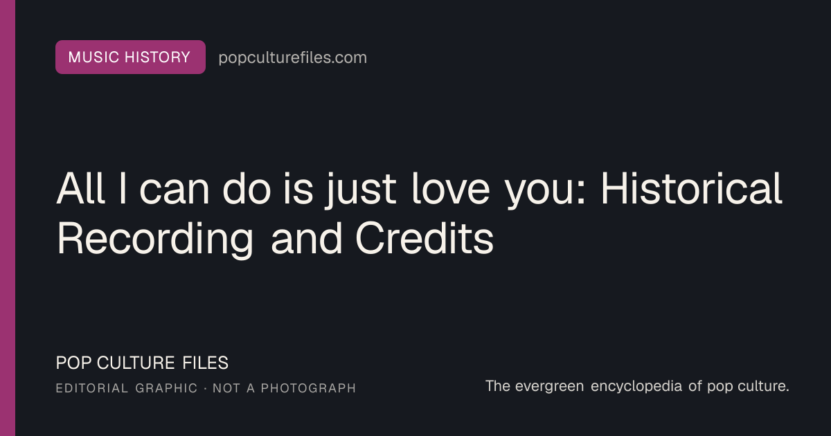 Editorial graphic for: All I can do is just love you: Historical Recording and Credits
