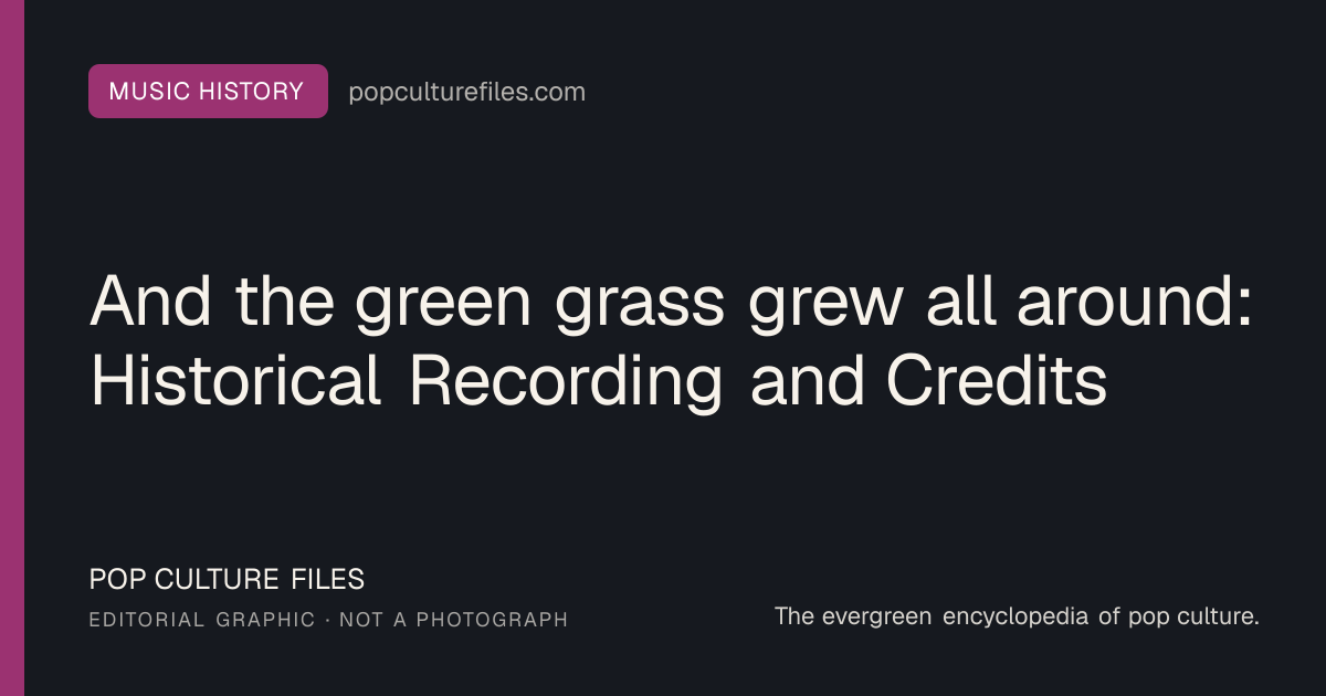 Editorial graphic for: And the green grass grew all around: Historical Recording and Credits