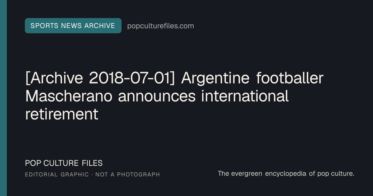 Editorial graphic for: [Archive 2018-07-01] Argentine footballer Mascherano announces international retirement