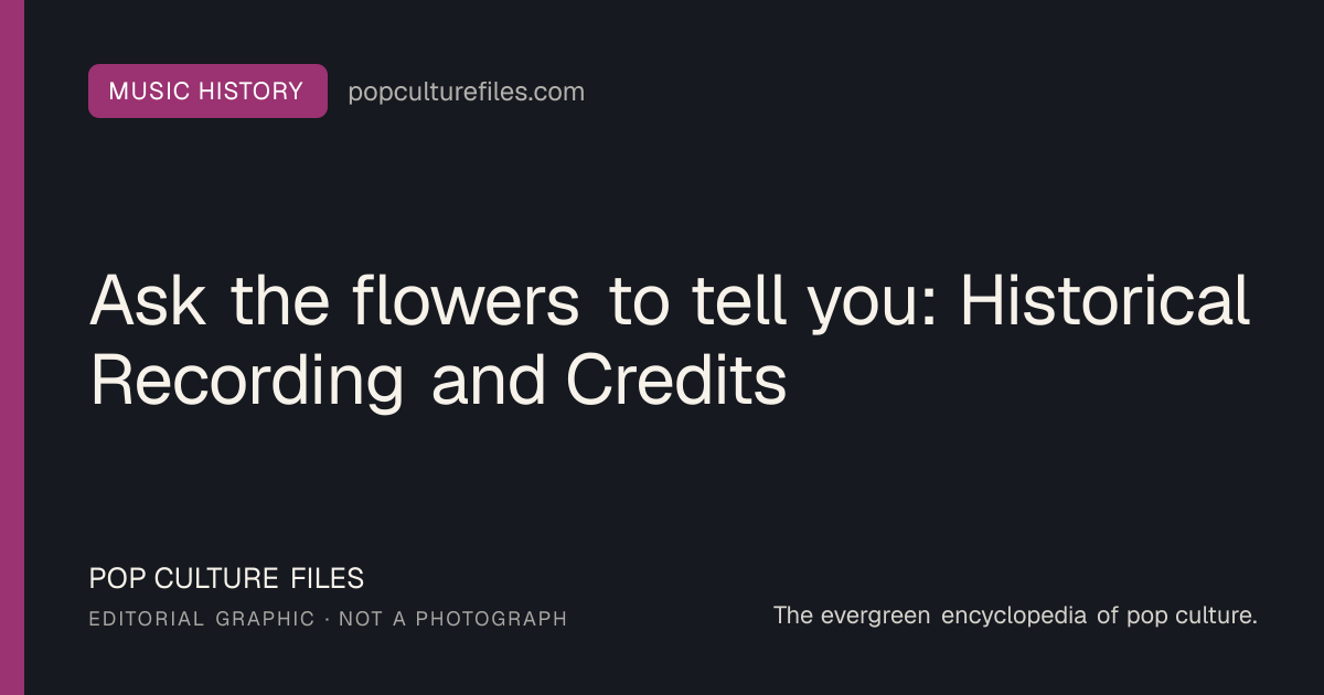 Editorial graphic for: Ask the flowers to tell you: Historical Recording and Credits