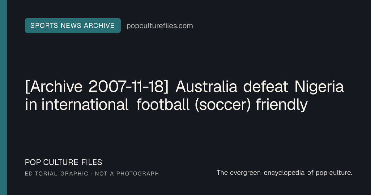 Editorial graphic for: [Archive 2007-11-18] Australia defeat Nigeria in international football (soccer) friendly