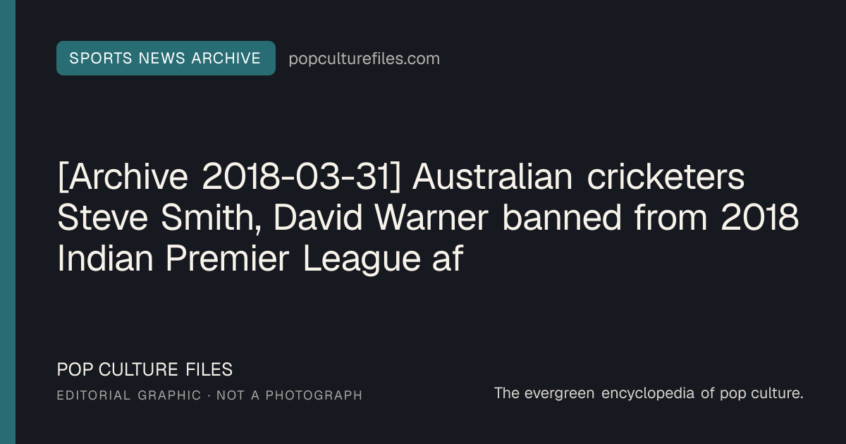Editorial graphic for: [Archive 2018-03-31] Australian cricketers Steve Smith, David Warner banned from 2018 Indian Premier League after ball tampering incident