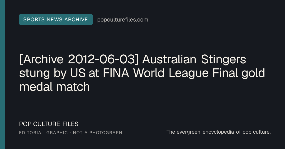 Editorial graphic for: [Archive 2012-06-03] Australian Stingers stung by US at FINA World League Final gold medal match