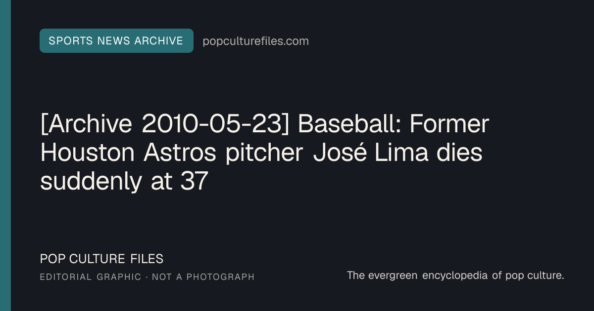 Editorial graphic for: [Archive 2010-05-23] Baseball: Former Houston Astros pitcher José Lima dies suddenly at 37