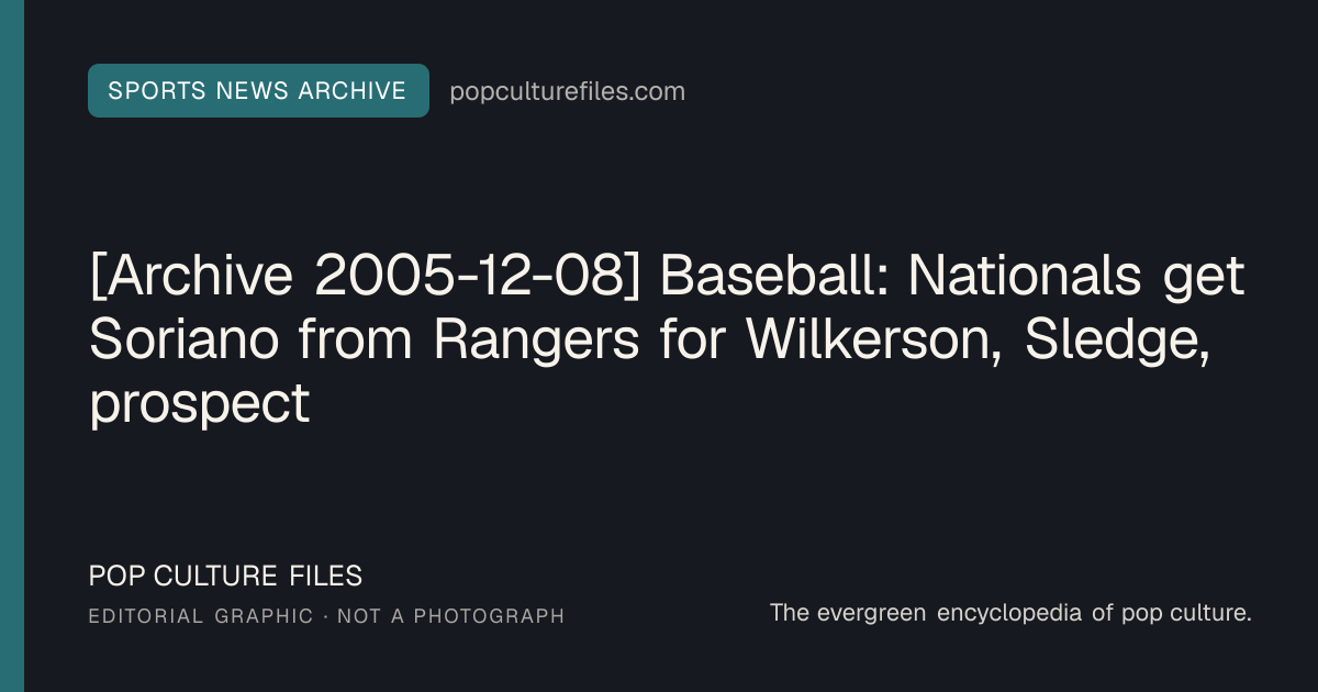 Editorial graphic for: [Archive 2005-12-08] Baseball: Nationals get Soriano from Rangers for Wilkerson, Sledge, prospect