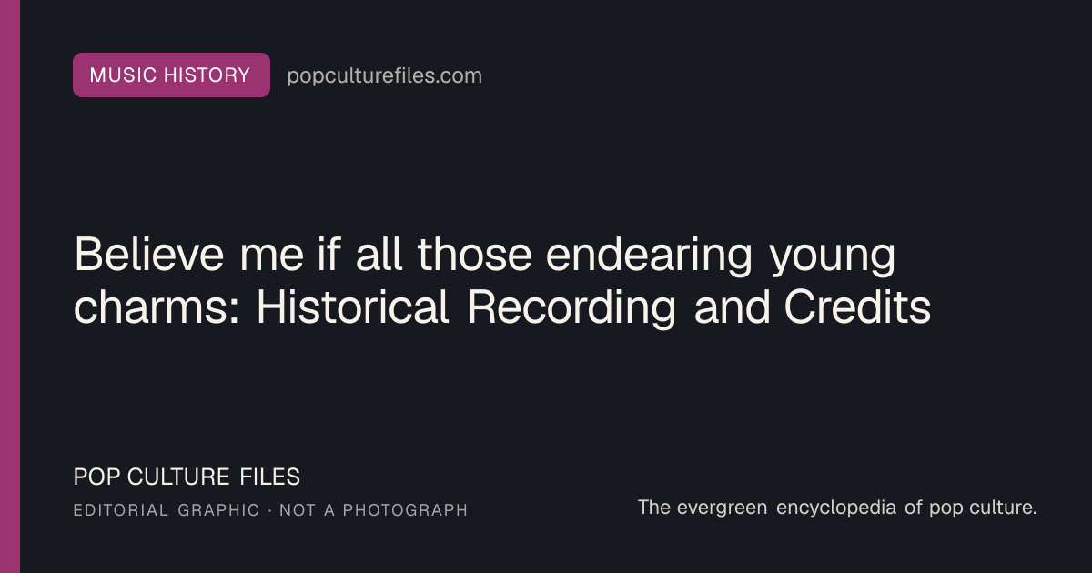 Editorial graphic for: Believe me if all those endearing young charms: Historical Recording and Credits
