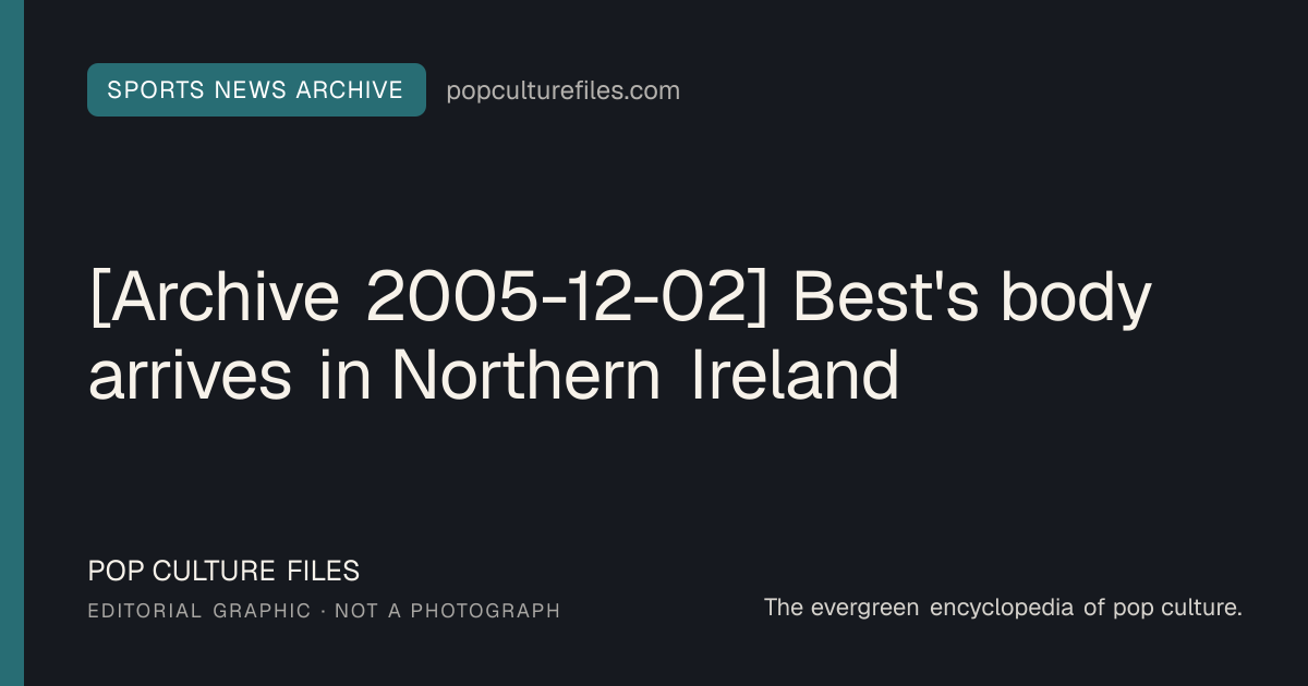 Editorial graphic for: [Archive 2005-12-02] Best's body arrives in Northern Ireland