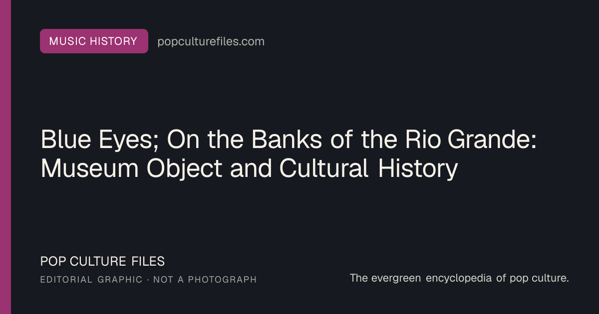 Editorial graphic for: Blue Eyes; On the Banks of the Rio Grande: Museum Object and Cultural History
