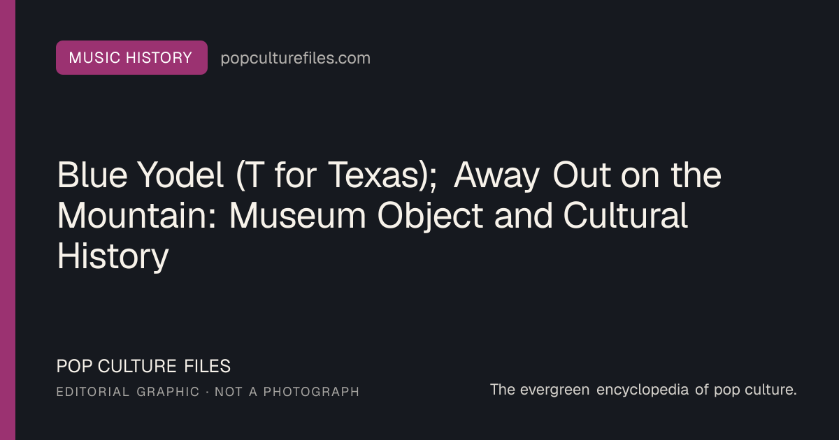 Editorial graphic for: Blue Yodel (T for Texas); Away Out on the Mountain: Museum Object and Cultural History