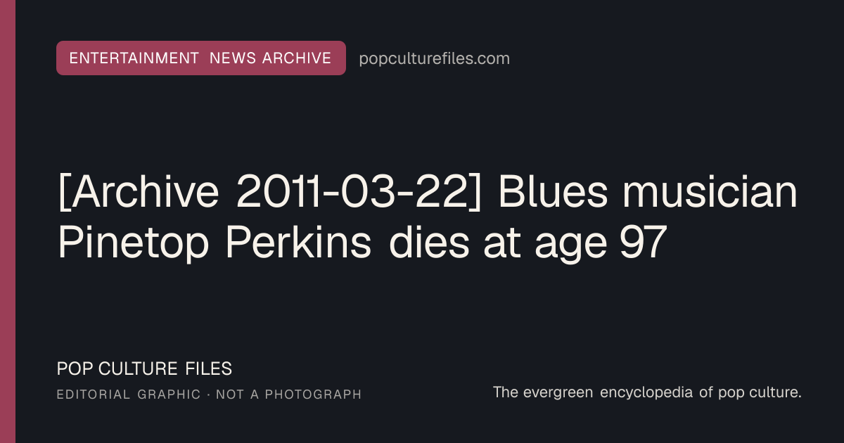 Editorial graphic for: [Archive 2011-03-22] Blues musician Pinetop Perkins dies at age 97