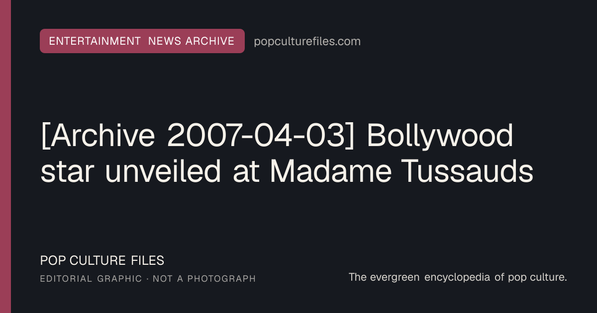 Editorial graphic for: [Archive 2007-04-03] Bollywood star unveiled at Madame Tussauds