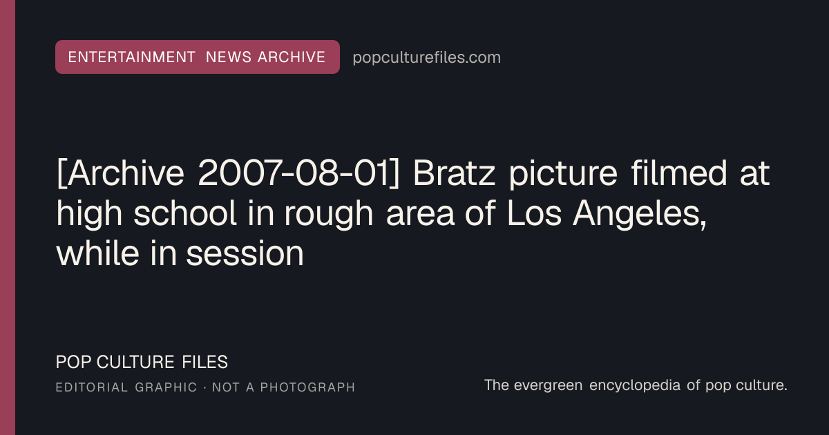 Editorial graphic for: [Archive 2007-08-01] Bratz picture filmed at high school in rough area of Los Angeles, while in session
