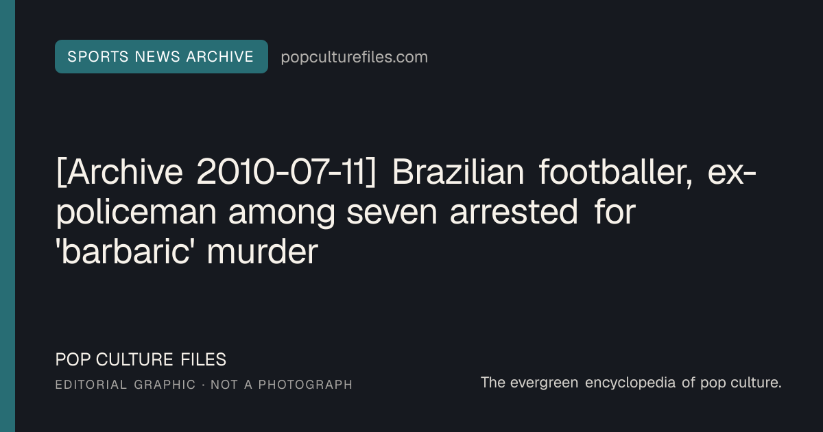 Editorial graphic for: [Archive 2010-07-11] Brazilian footballer, ex-policeman among seven arrested for 'barbaric' murder