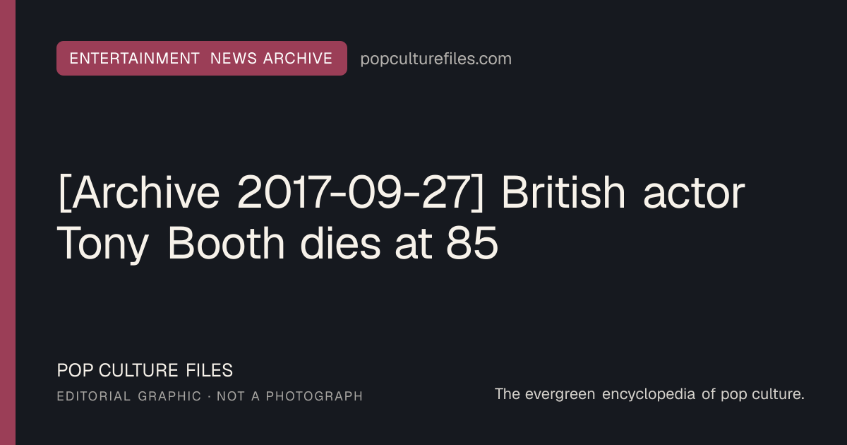 Editorial graphic for: [Archive 2017-09-27] British actor Tony Booth dies at 85
