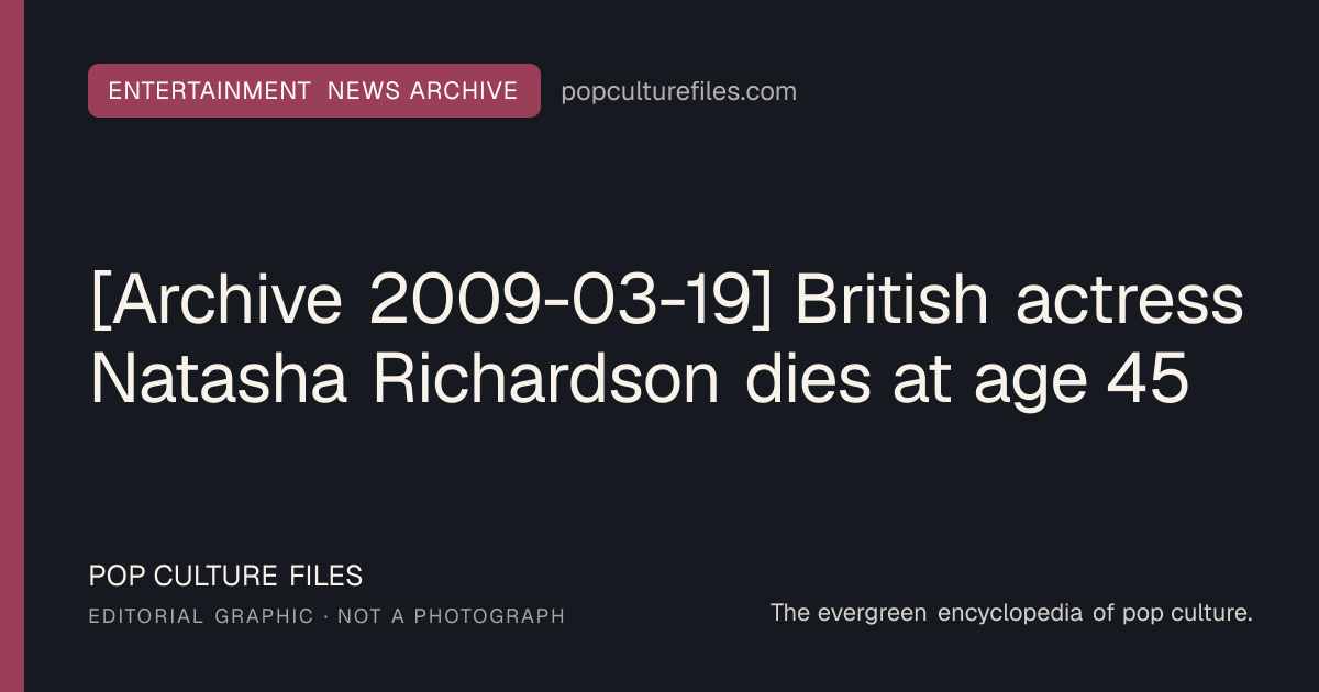Editorial graphic for: [Archive 2009-03-19] British actress Natasha Richardson dies at age 45