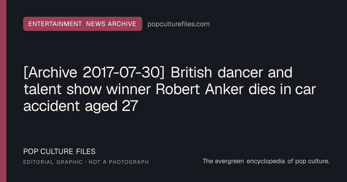Editorial graphic for: [Archive 2017-07-30] British dancer and talent show winner Robert Anker dies in car accident aged 27