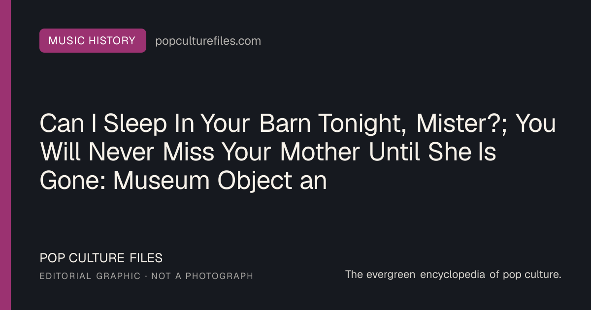 Editorial graphic for: Can I Sleep In Your Barn Tonight, Mister?; You Will Never Miss Your Mother Until She Is Gone: Museum Object and Cultural History