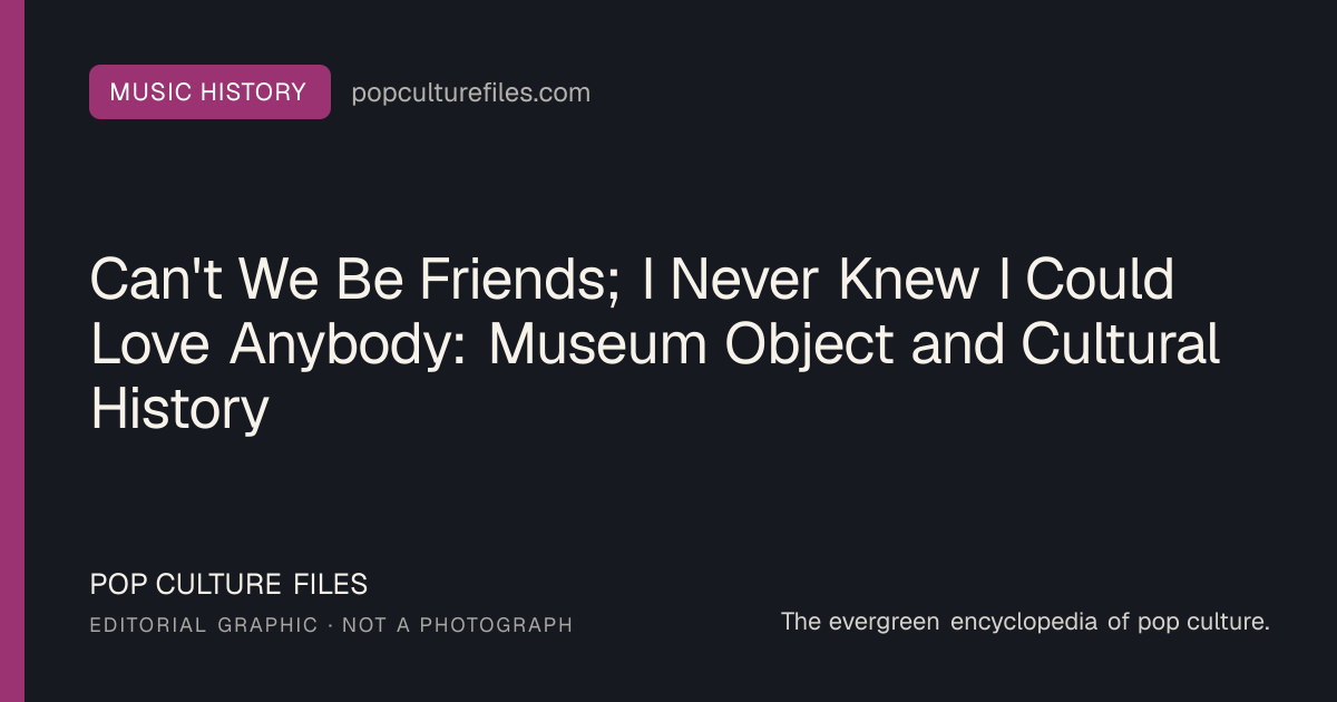 Editorial graphic for: Can't We Be Friends; I Never Knew I Could Love Anybody: Museum Object and Cultural History