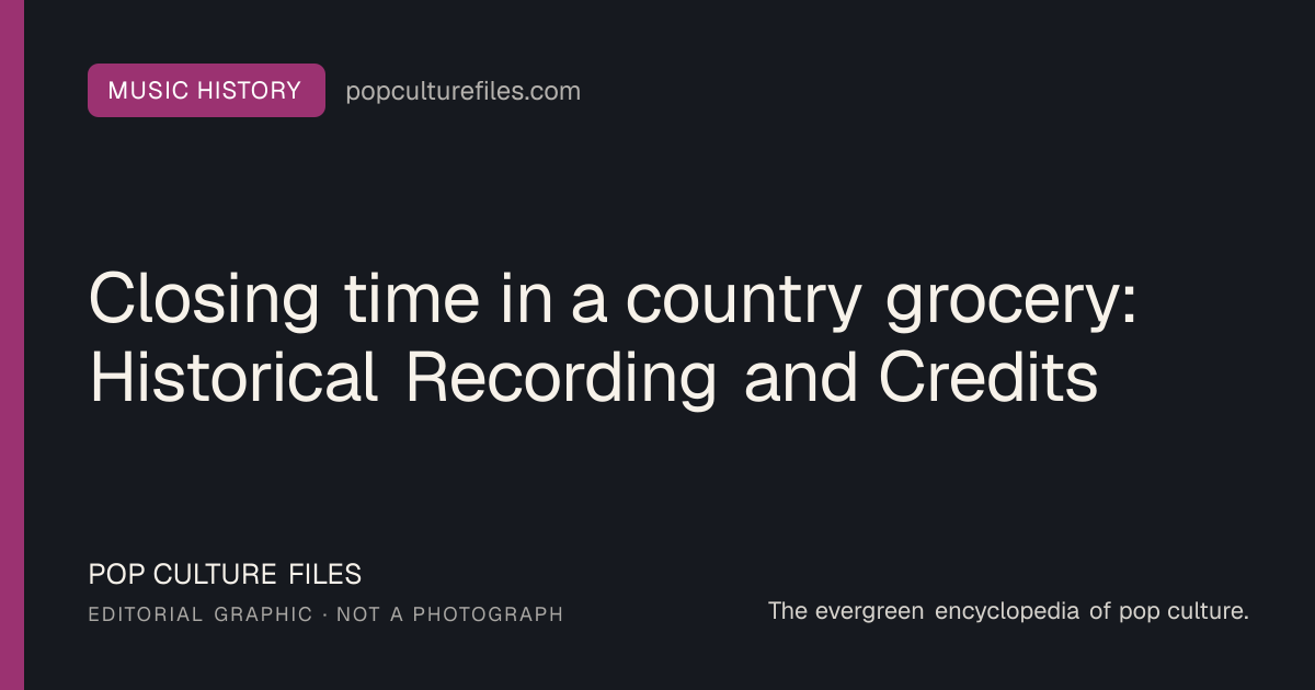 Editorial graphic for: Closing time in a country grocery: Historical Recording and Credits