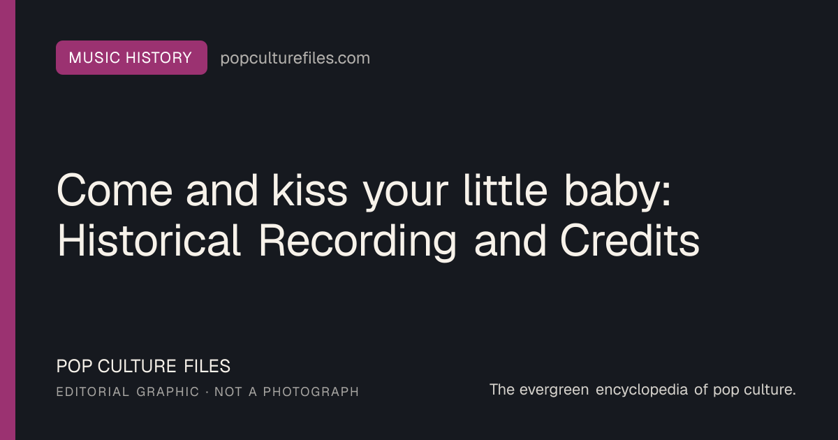 Editorial graphic for: Come and kiss your little baby: Historical Recording and Credits