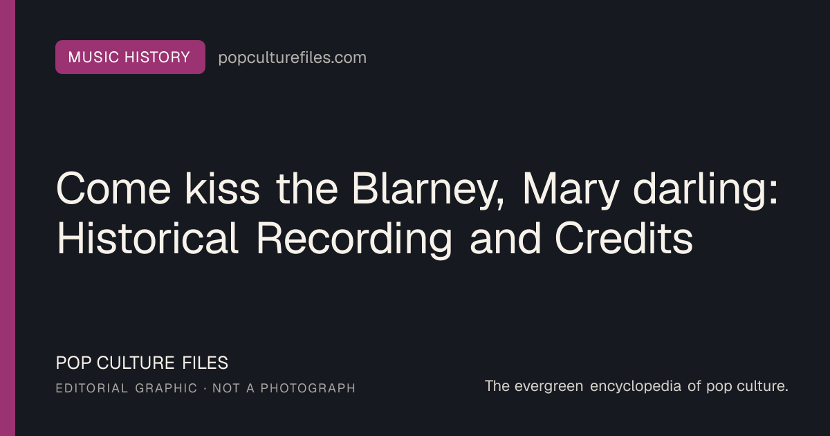 Editorial graphic for: Come kiss the Blarney, Mary darling: Historical Recording and Credits