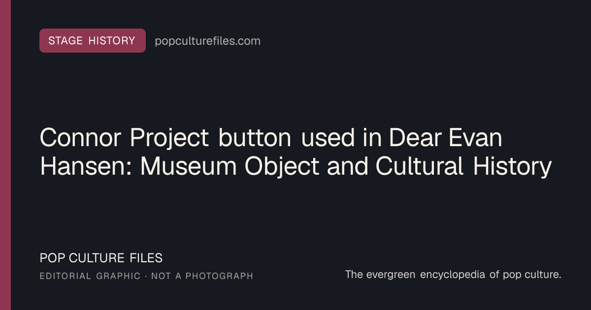 Editorial graphic for: Connor Project button used in Dear Evan Hansen: Museum Object and Cultural History