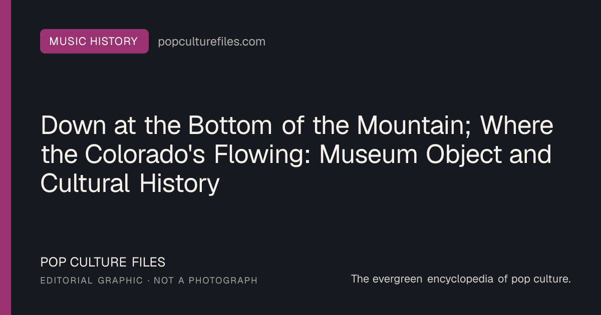 Editorial graphic for: Down at the Bottom of the Mountain; Where the Colorado's Flowing: Museum Object and Cultural History