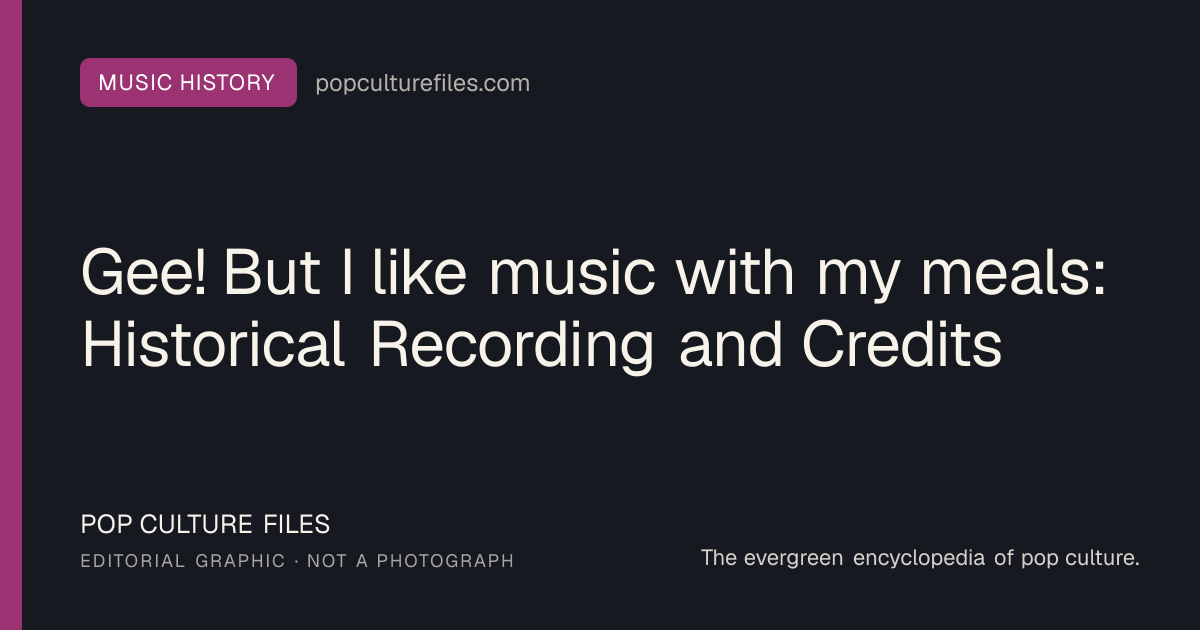 Editorial graphic for: Gee! But I like music with my meals: Historical Recording and Credits
