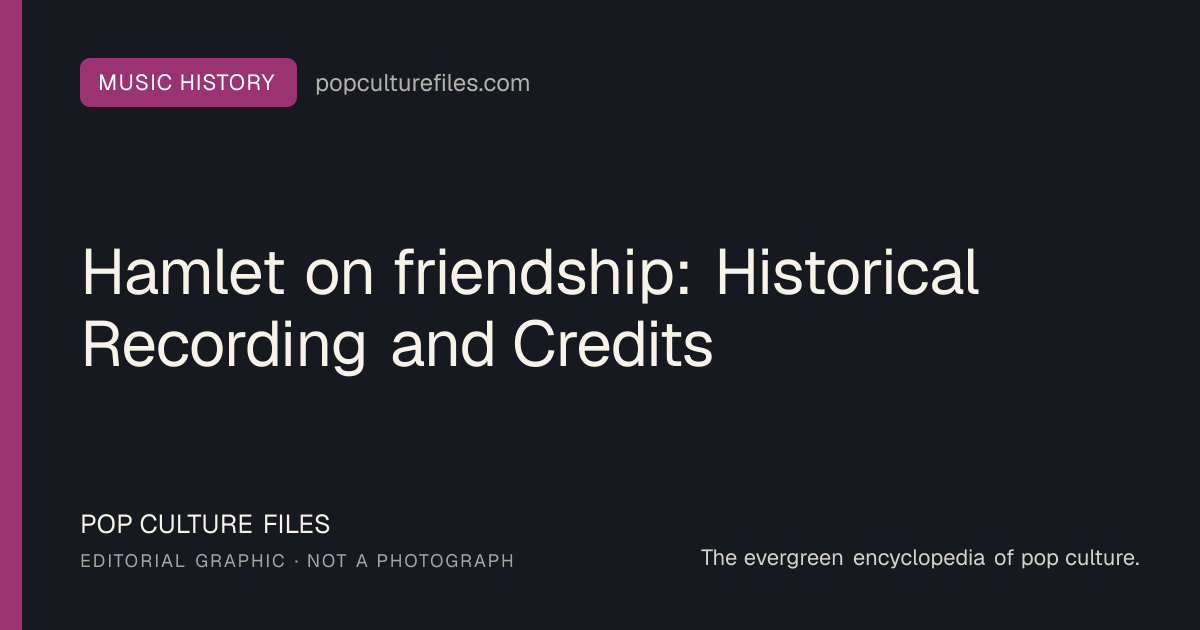 Editorial graphic for: Hamlet on friendship: Historical Recording and Credits