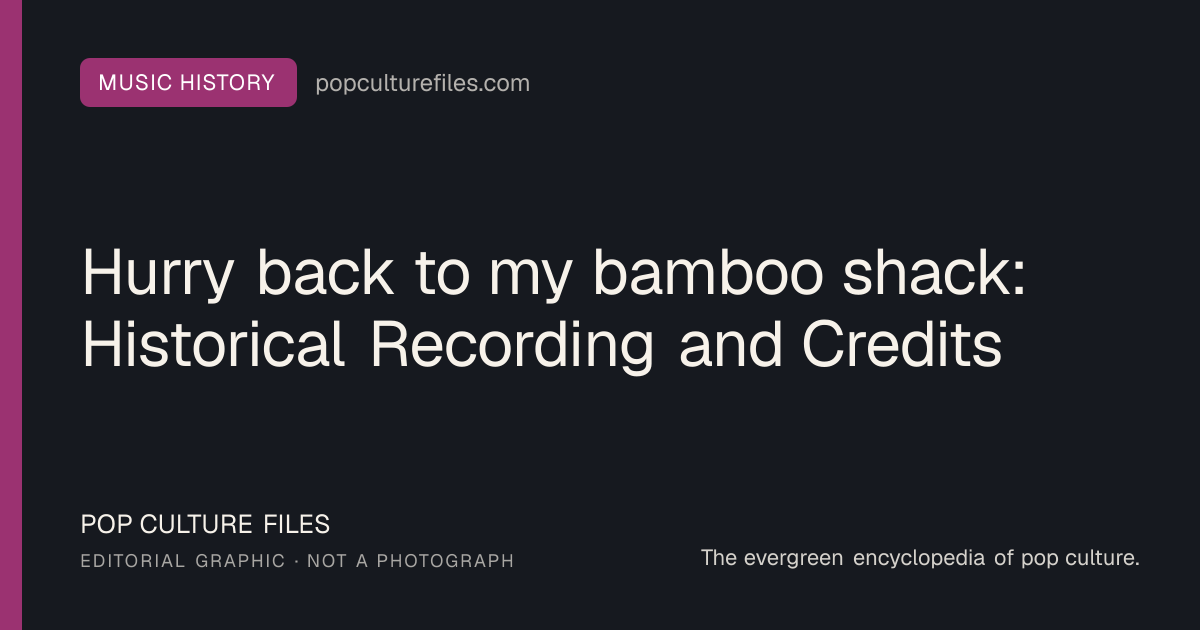 Editorial graphic for: Hurry back to my bamboo shack: Historical Recording and Credits