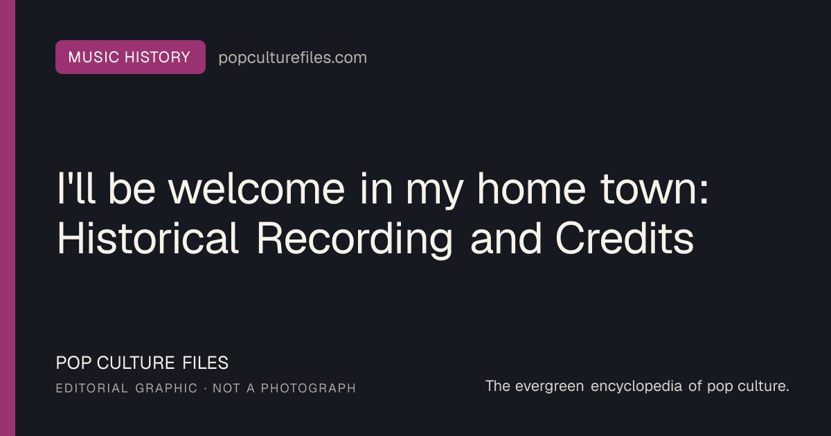 Editorial graphic for: I'll be welcome in my home town: Historical Recording and Credits