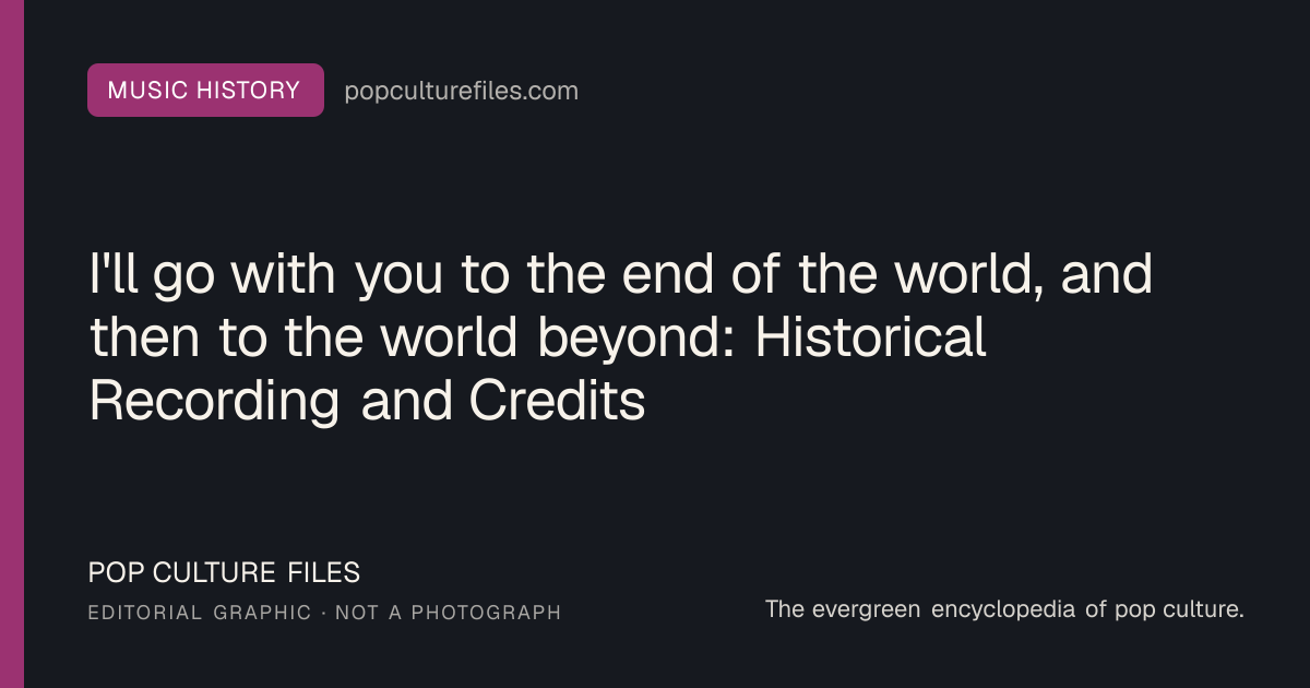 Editorial graphic for: I'll go with you to the end of the world, and then to the world beyond: Historical Recording and Credits
