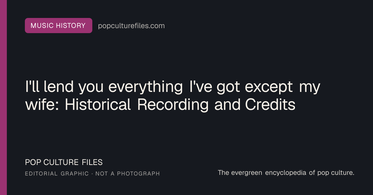 Editorial graphic for: I'll lend you everything I've got except my wife: Historical Recording and Credits