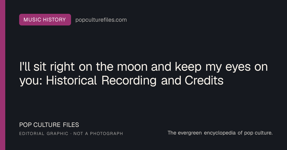 Editorial graphic for: I'll sit right on the moon and keep my eyes on you: Historical Recording and Credits