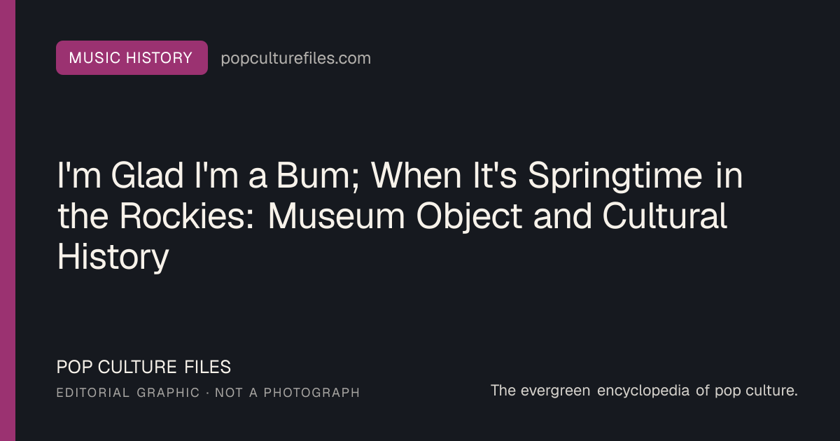 Editorial graphic for: I'm Glad I'm a Bum; When It's Springtime in the Rockies: Museum Object and Cultural History